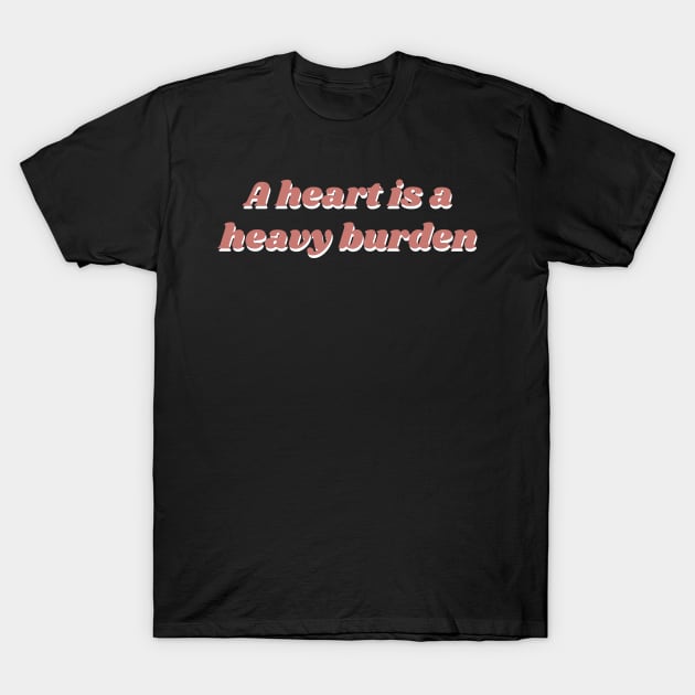 A heart is a heavy burden T-Shirt by myabstractmind